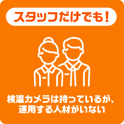 スタッフだけでも！検温カメラは持っているが、運用する人材がいない